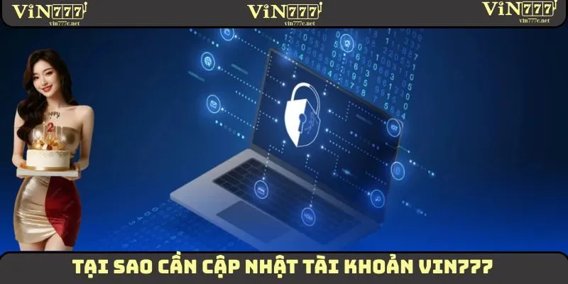 Vì sao người dùng cần cập nhật tài khoản VIN777 thường xuyên
