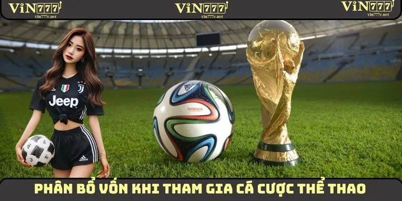 Phân bổ vốn hợp lý khi tham gia cá cược thể thao